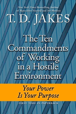 Ten Commandments of Working in a Hostile Environment: Your Power Is Your Purpose By T. D. Jakes Cover Image