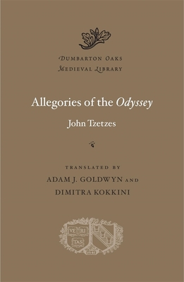 Allegories of the Odyssey (Dumbarton Oaks Medieval Library #56) By John Tzetzes, Adam J. Goldwyn (Translator), Dimitra Kokkini (Translator) Cover Image