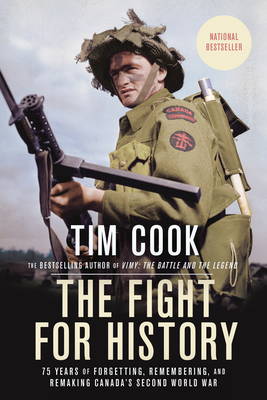 The Fight for History: 75 Years of Forgetting, Remembering, and Remaking Canada's Second World War By Tim Cook Cover Image