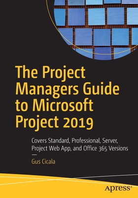 The Project Managers Guide to Microsoft Project 2019: Covers Standard, Professional, Server, Project Web App, and Office 365 Versions Cover Image