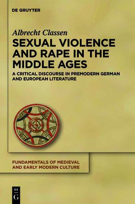 Sexual Violence and Rape in the Middle Ages: A Critical Discourse in Premodern German and European Literature (Fundamentals of Medieval and Early Modern Culture #7) Cover Image