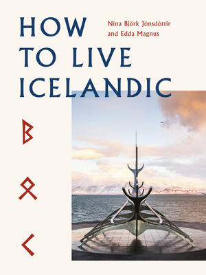 How To Live Icelandic (How to Live...) By Nína Björk Jónsdóttir, Edda Magnus, Gunnar Freyr Gunnarsson (By (photographer)) Cover Image