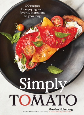 Simply Tomato: 100 Recipes for Enjoying Your Favorite Ingredient All Year Long By Martha Holmberg Cover Image