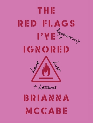 The Red Flags I've (Repeatedly) Ignored: Love, Lust, + Lessons Cover Image