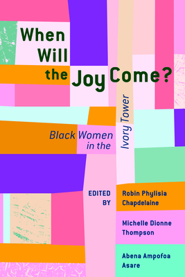 The When Will the Joy Come?: Black Women in the Ivory Tower (African American Intellectual History)