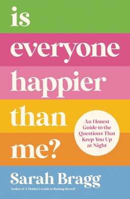 Is Everyone Happier Than Me?: An Honest Guide to the Questions That Keep You Up at Night