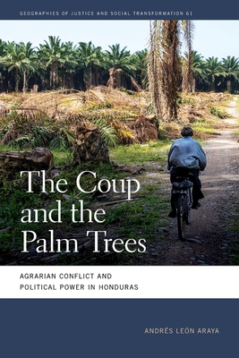Coup and the Palm Trees: Agrarian Conflict and Political Power in Honduras (Geographies of Justice and Social Transformation) Cover Image