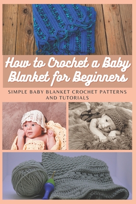 How to Crochet a Baby Blanket for Beginners: Simple Baby Blanket Crochet  Patterns And Tutorials (Paperback)