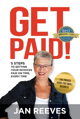 Get Paid!: 5 Steps to Getting Your Invoices Paid on Time, Every Time Cover Image