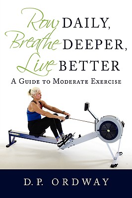 Row Daily, Breathe Deeper, Live Better: A Guide to Moderate Exercise Cover Image