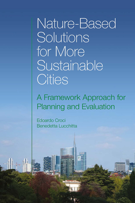 Nature-Based Solutions for More Sustainable Cities: A Framework Approach for Planning and Evaluation By Edoardo Croci (Editor), Benedetta Lucchitta (Editor) Cover Image