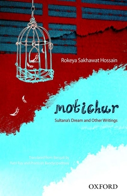 Motichur: Sultana's Dream and Other Writings of Rokeya Sakhawat Hossain By Rokeya Sakhawat Hossain, Ratri Roy, Prantosh Bandyopadhyay Cover Image