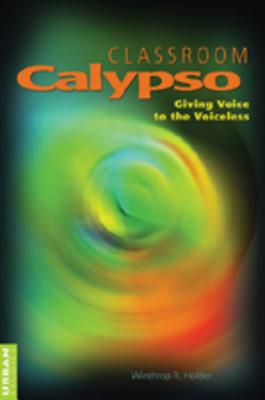 Classroom Calypso: Giving Voice to the Voiceless (Counterpoints #164) By Joe L. Kincheloe (Editor), Shirley R. Steinberg (Editor), Winthrop Holder Cover Image