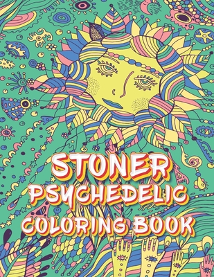 Stoner Psychedelic Coloring Book: The Stoner's Psychedelic Coloring Book With Cool Images For Absolute Relaxation and Stress Relief By Carol Barksdale Cover Image