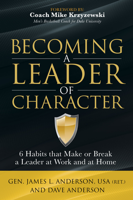Becoming a Leader of Character: 6 Habits That Make or Break a Leader at Work and at Home By Dave Anderson, James L. Anderson, Mike Krzyzewski (Foreword by) Cover Image