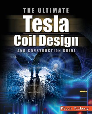 The Ultimate Tesla Coil Design and Construction Guide By Mitch Tilbury Cover Image