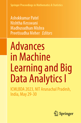 Advances in Machine Learning and Big Data Analytics I: Icmlbda 2023, Nit Arunachal Pradesh, India, May 29-30 (Springer Proceedings in Mathematics & Statistics #441)