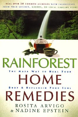 Rainforest Home Remedies: The Maya Way To Heal Your Body and Replenish Your Soul Cover Image