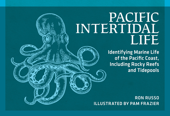 Pacific Intertidal Life: Identifying Marine Life of the Pacific Coast, Including Rocky Reefs and Tidepools (Nature Study Guides) By Ron Russo, Pam Frazier (Illustrator) Cover Image