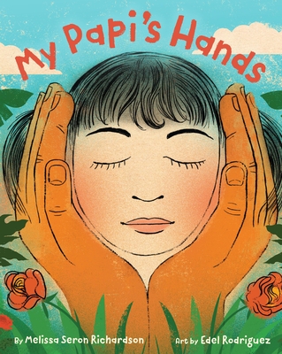 My Papi's Hands By Melissa Seron Richardson, Edel Rodriguez (Illustrator) Cover Image