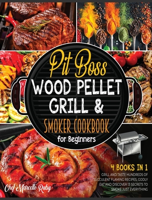Pit Boss Wood Pellet Grill & Smoker Cookbook for Beginners [4 Books in 1]: Grill and Taste Hundreds of Succulent Flaming Recipes, Godly Eat and Discov Cover Image