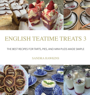 English Teatime Treats 3: The Best Recipes For Tarts, Pies, And Mini-Puds Made Simple By Sandra Hawkins Cover Image
