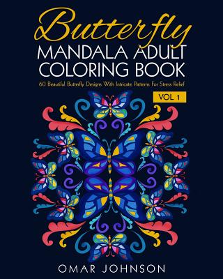 Butterfly Mandala Adult Coloring Book Vol 1: 60 Beautiful Butterfly Designs Wiith Intricate Patterns For Stress Relief Cover Image