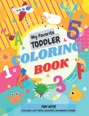 My Favorite Toddler Coloring Book - Fun with Colors Alphabet Shapes Numbers More: Activity Workbook with Animals Images and More Things for Toddlers a By Design Cover Image