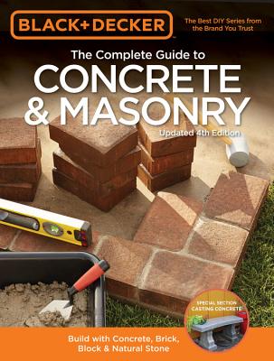 Black & Decker The Complete Guide to Concrete & Masonry, 4th Edition: Build with Concrete, Brick, Block & Natural Stone (Black & Decker Complete Guide) Cover Image