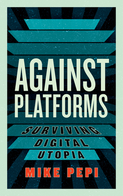 Against Platforms: Surviving Digital Utopia (Activist Citizens' Library) Cover Image