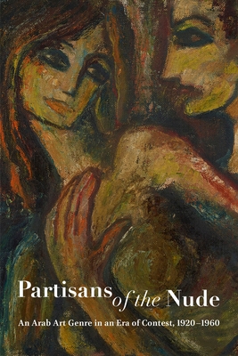 Partisans of the Nude: An Arab Art Genre in an Era of Contest, 1920-1960 By Alessandra Amin (Contribution by), Avinoam Shalem (Contribution by), Eveline Fijen (Contribution by) Cover Image