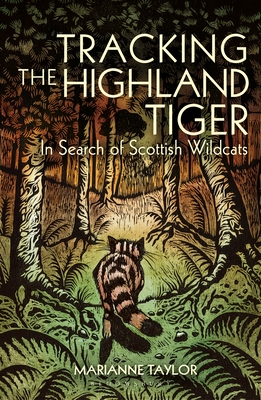 Tracking The Highland Tiger: In Search of Scottish Wildcats By Marianne Taylor Cover Image