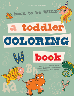 Born to Be Wild: A Toddler Coloring Book Including Early Lettering Fun with Letters, Numbers, Animals, and Shapes By Brita Lynn Thompson Cover Image
