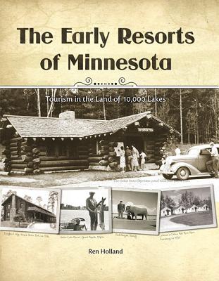 The Early Resorts of Minnesota: Tourism in the Land of 10,000 Lakes By Ren Holland Cover Image