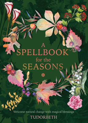 A Spellbook for the Seasons: Welcome Natural Change with Magical Blessings By Tudorbeth Cover Image