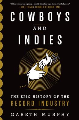 Cowboys and Indies: The Epic History of the Record Industry By Gareth Murphy Cover Image