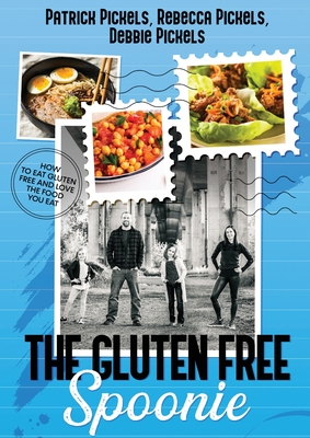 The Gluten Free Spoonie: Gluten Free Food You Will Love By Patrick Pickels, Rebecca Pickels, Debbie Pickels Pickels Cover Image