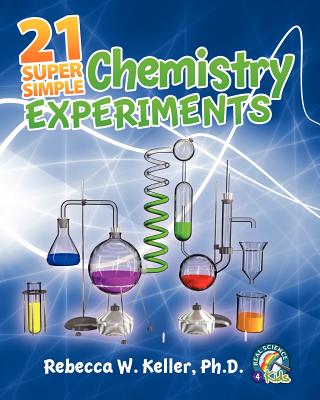 21 Super Simple Chemistry Experiments By Rebecca W. Keller Ph. D. Cover Image
