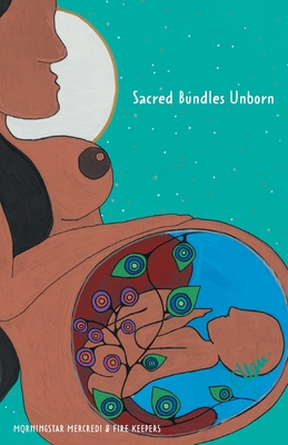 Sacred Bundles Unborn By Morningstar Mercredi, Fire Keepers Cover Image