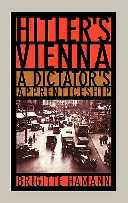 Hitler's Vienna: A Dictator's Apprenticeship By Brigitte Hamann, Thomas Thornton Cover Image