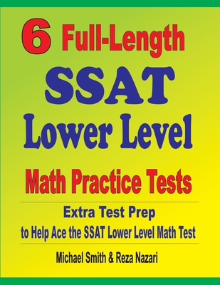 6 Full-Length SSAT Lower Level Math Practice Tests: Extra Test Prep to Help Ace the SSAT Lower Level Math Test Cover Image