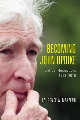 Becoming John Updike: Critical Reception, 1958-2010 (Literary Criticism in Perspective #69)