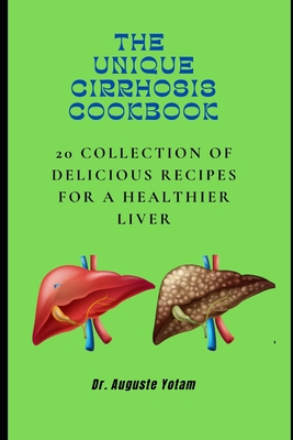The Unique Cirrhosis Cookbook: Delicious Recipes for a Healthier Liver Cover Image