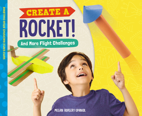 Create a Rocket! and More Flight Challenges By Megan Borgert-Spaniol Cover Image