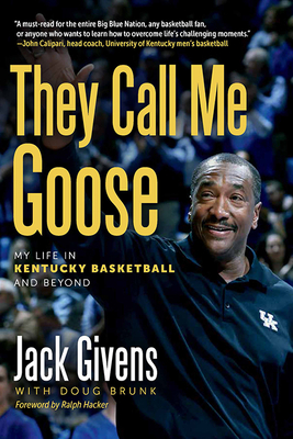 They Call Me Goose: My Life in Kentucky Basketball and Beyond By Jack Givens, Doug Brunk (With), Ralph Hacker (Foreword by) Cover Image