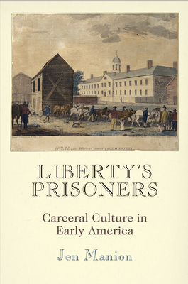 Liberty's Prisoners: Carceral Culture in Early America (Early American Studies) Cover Image