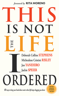 This Is Not the Life I Ordered: 60 Ways to Keep Your Head Above Water When Life Keeps Dragging You Down (Revised, Updated, and Expanded) By Deborah Collins Stephens, Michealene Cristini Risley, Jan Yanehiro, Jackie Speier, Rita Moreno (Foreword by) Cover Image