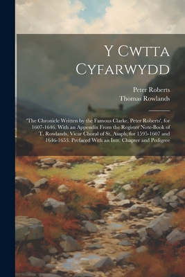 Y Cwtta Cyfarwydd: 'the Chronicle Written by the Famous Clarke, Peter Roberts', for 1607-1646. With an Appendix From the Register Note-Bo Cover Image