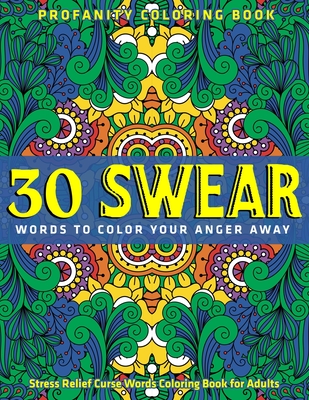 30 Swear Words to Color Your Anger Away: Stress Relief Curse Words Coloring Book for Adults: Profanity Coloring Book By Jay Coloring Cover Image