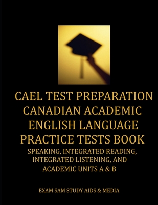 CAEL Test Preparation Canadian Academic English Language Practice Tests Book: Speaking, Integrated Reading, Integrated Listening, and Academic Units A Cover Image